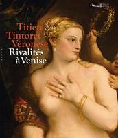 Titien, Tintoret, Veronese. Rivalites A Venise