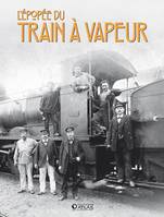 COFFRET - L'EPOPEE DU TRAIN A VAPEUR, Les cheminots : au temps des trains à vapeur, L'âge d'or des trains à vapeur